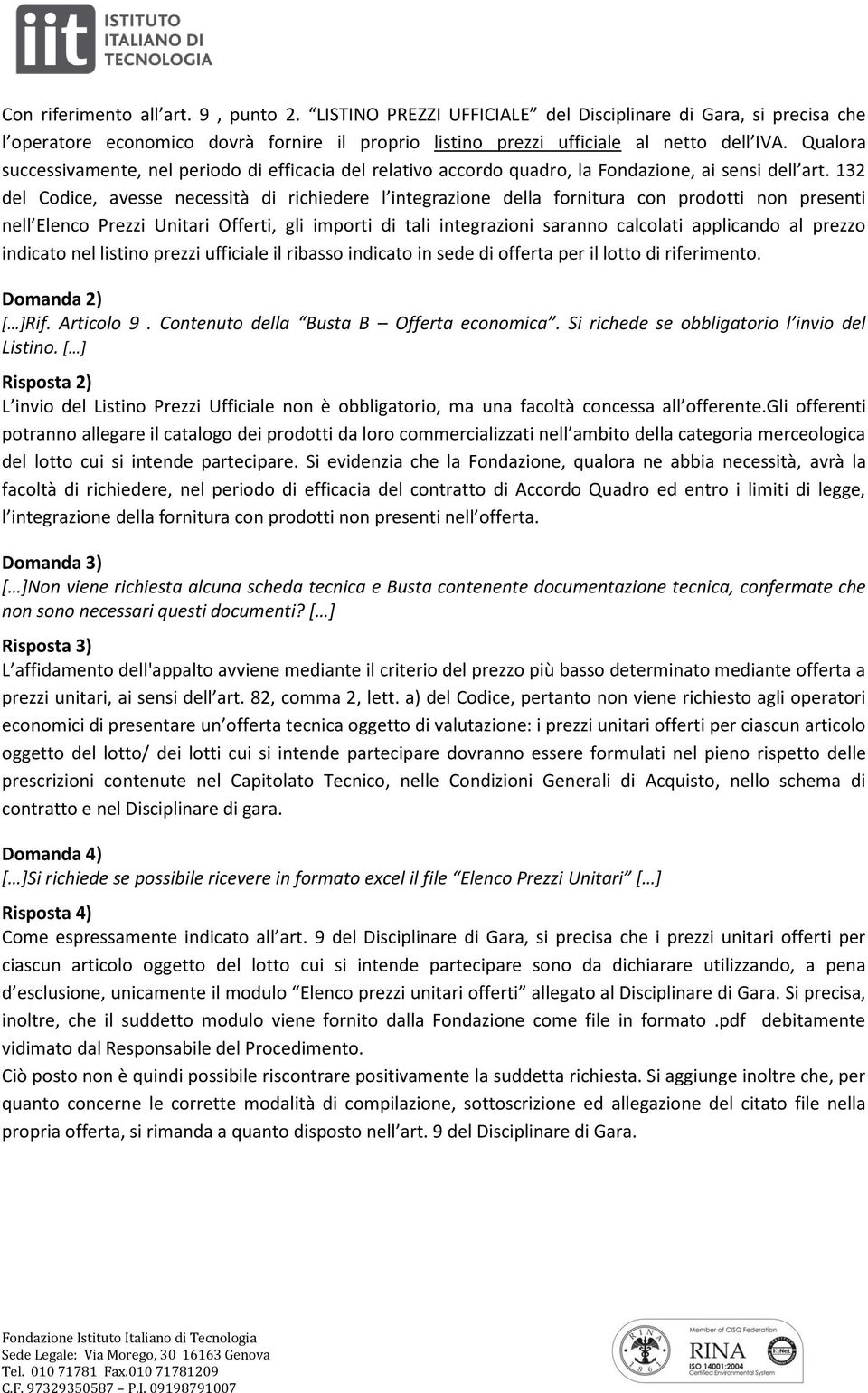 132 del Codice, avesse necessità di richiedere l integrazione della fornitura con prodotti non presenti nell Elenco Prezzi Unitari Offerti, gli importi di tali integrazioni saranno calcolati