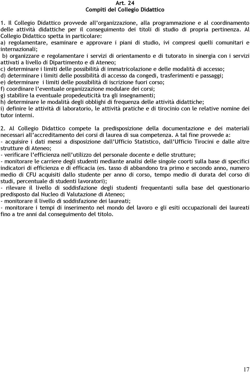 Al Collegio Didattico spetta in particolare: a) regolamentare, esaminare e approvare i piani di studio, ivi compresi quelli comunitari e internazionali; b) organizzare e regolamentare i servizi di