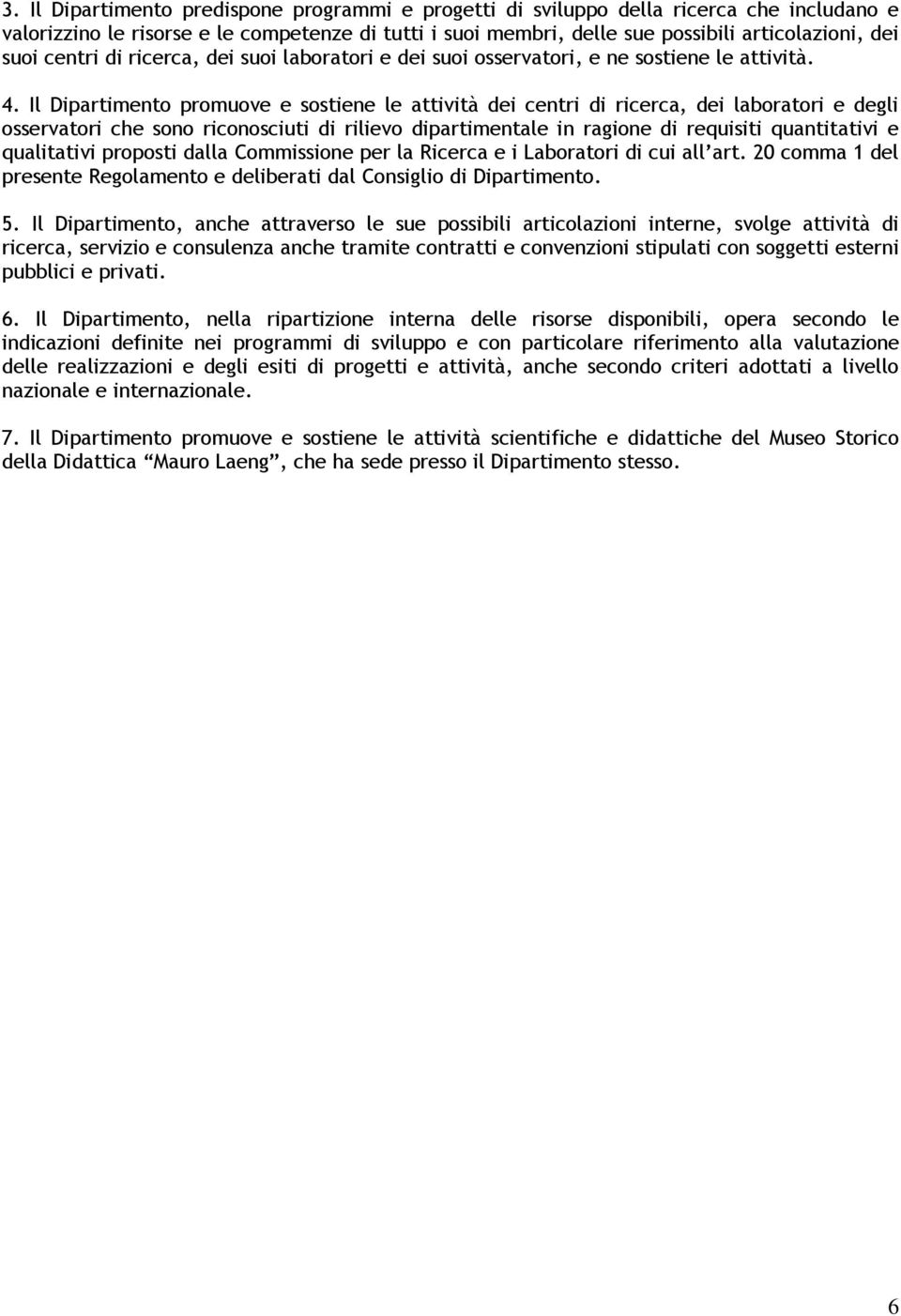 Il Dipartimento promuove e sostiene le attività dei centri di ricerca, dei laboratori e degli osservatori che sono riconosciuti di rilievo dipartimentale in ragione di requisiti quantitativi e