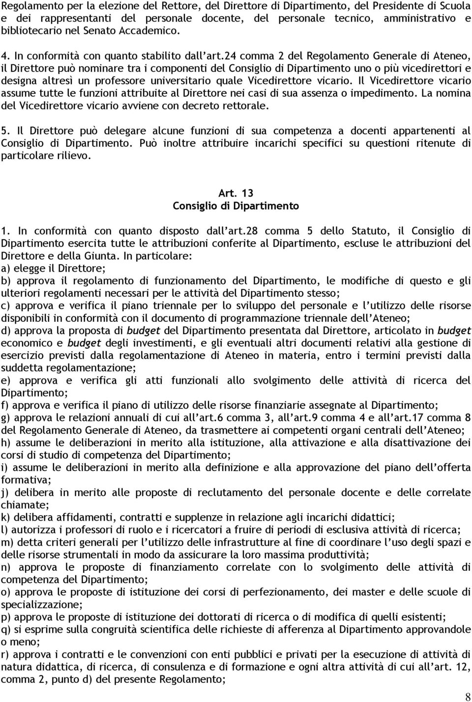 24 comma 2 del Regolamento Generale di Ateneo, il Direttore può nominare tra i componenti del Consiglio di Dipartimento uno o più vicedirettori e designa altresì un professore universitario quale