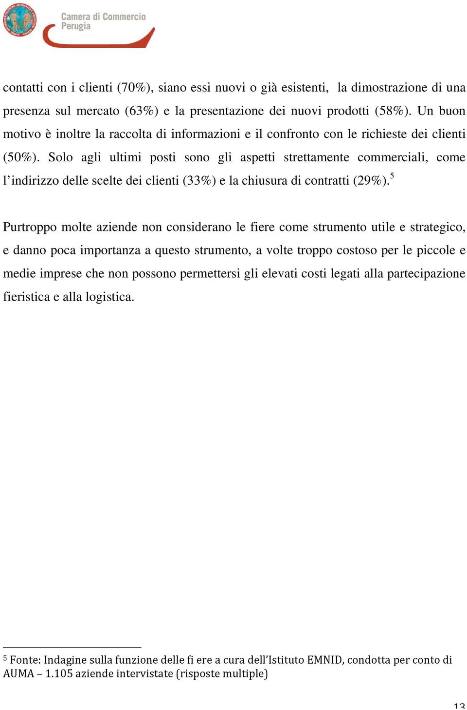 Solo agli ultimi posti sono gli aspetti strettamente commerciali, come l indirizzo delle scelte dei clienti (33%) e la chiusura di contratti (29%).