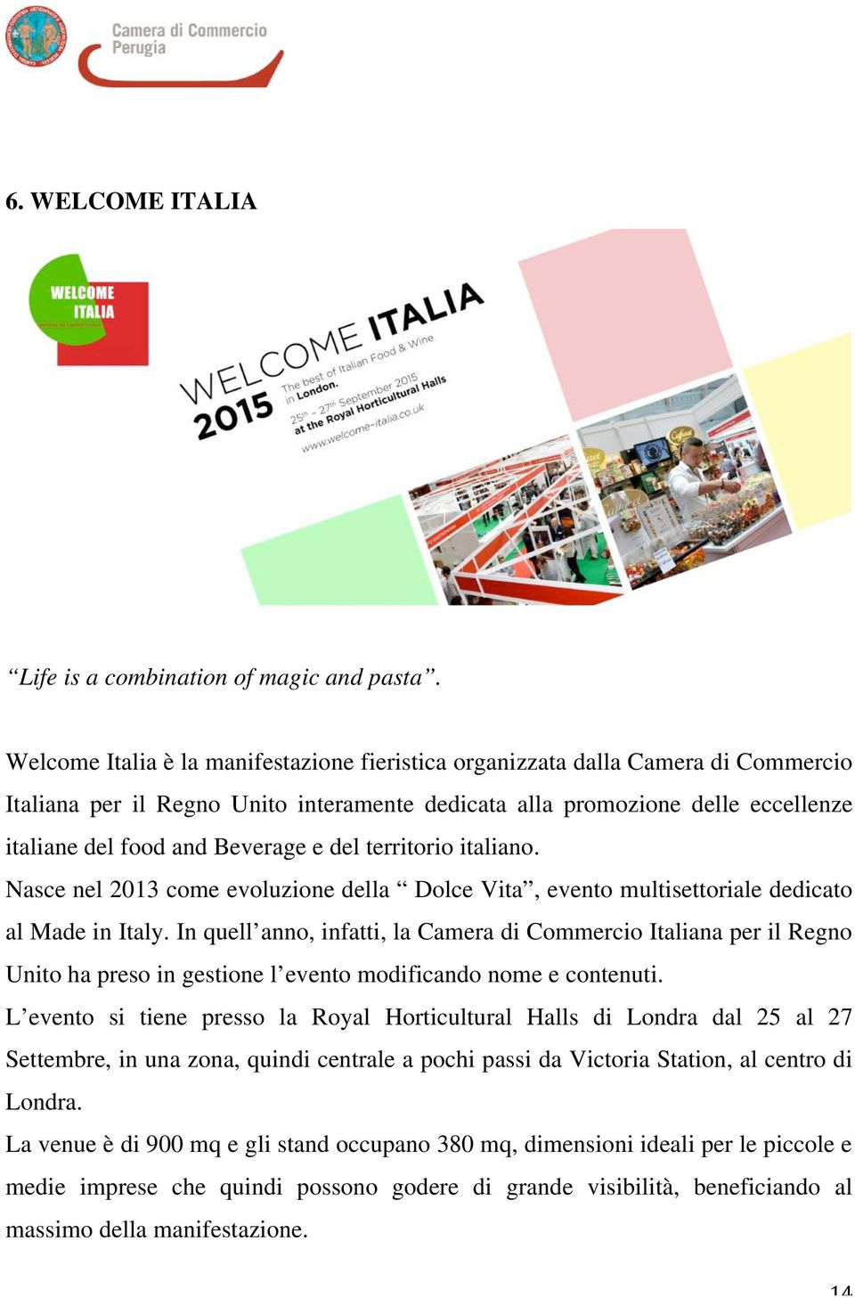 del territorio italiano. Nasce nel 2013 come evoluzione della Dolce Vita, evento multisettoriale dedicato al Made in Italy.