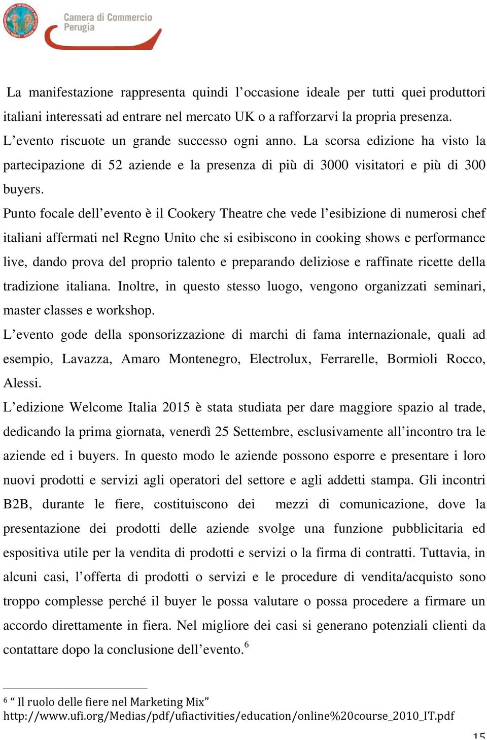 Punto focale dell evento è il Cookery Theatre che vede l esibizione di numerosi chef italiani affermati nel Regno Unito che si esibiscono in cooking shows e performance live, dando prova del proprio