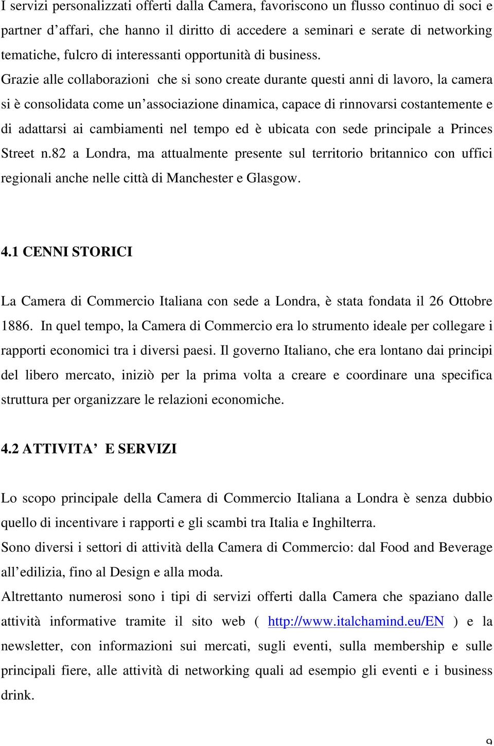 Grazie alle collaborazioni che si sono create durante questi anni di lavoro, la camera si è consolidata come un associazione dinamica, capace di rinnovarsi costantemente e di adattarsi ai cambiamenti