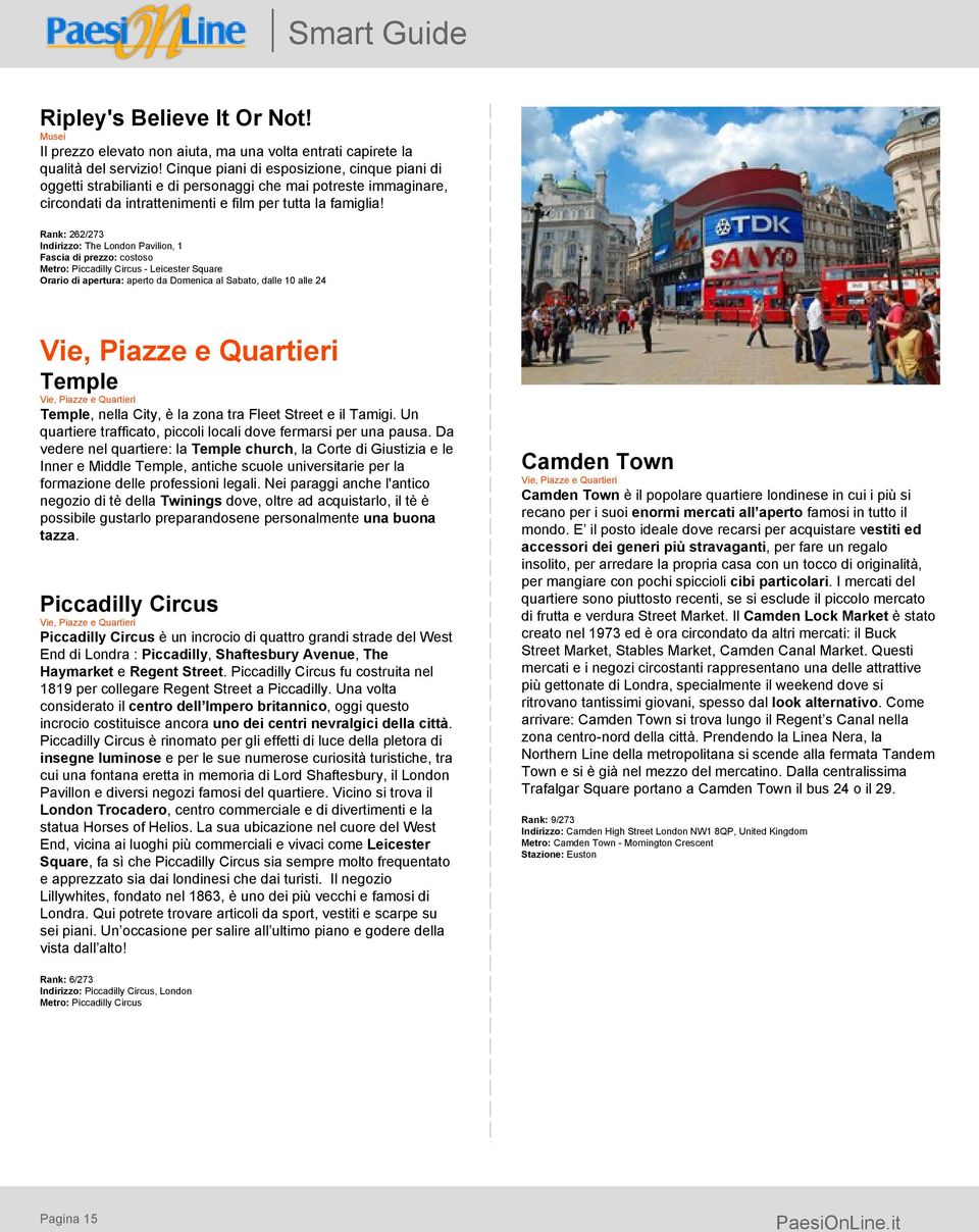 Rank: 262/273 Indirizzo: The London Pavilion, 1 Fascia di prezzo: costoso Metro: Piccadilly Circus - Leicester Square Orario di apertura: aperto da Domenica al Sabato, dalle 10 alle 24 Vie, Piazze e