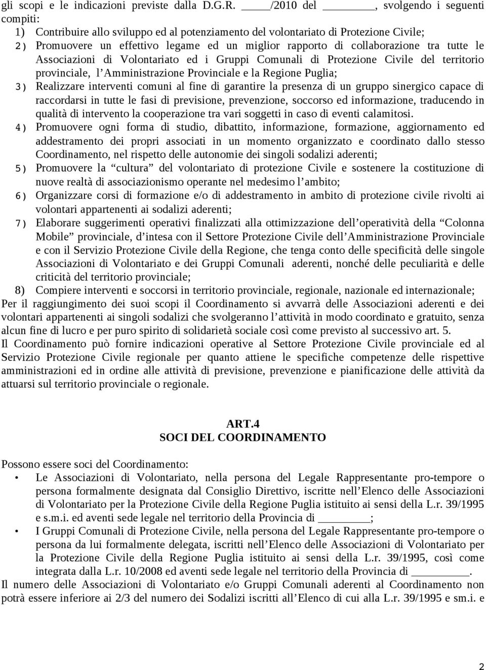 collaborazione tra tutte le Associazioni di Volontariato ed i Gruppi Comunali di Protezione Civile del territorio provinciale, l Amministrazione Provinciale e la Regione Puglia; 3) Realizzare