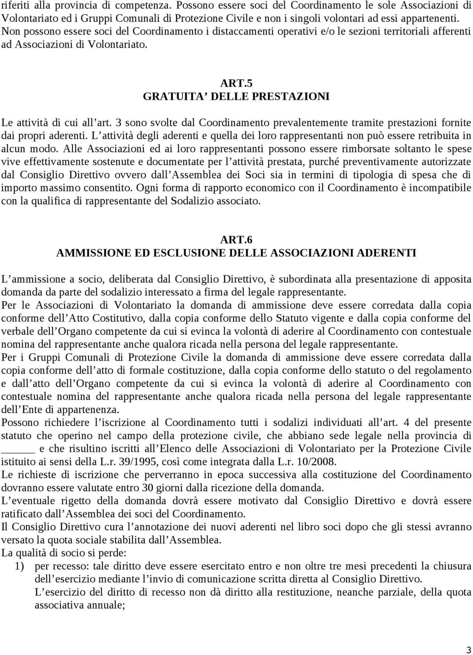 Non possono essere soci del Coordinamento i distaccamenti operativi e/o le sezioni territoriali afferenti ad Associazioni di Volontariato. ART.5 GRATUITA DELLE PRESTAZIONI Le attività di cui all art.