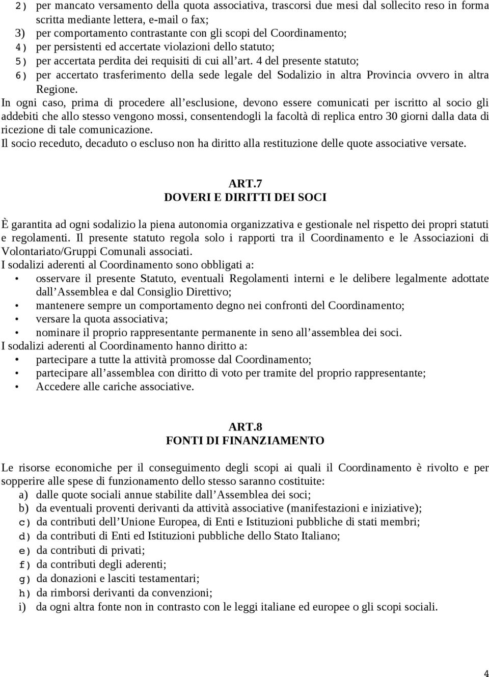 4 del presente statuto; 6) per accertato trasferimento della sede legale del Sodalizio in altra Provincia ovvero in altra Regione.