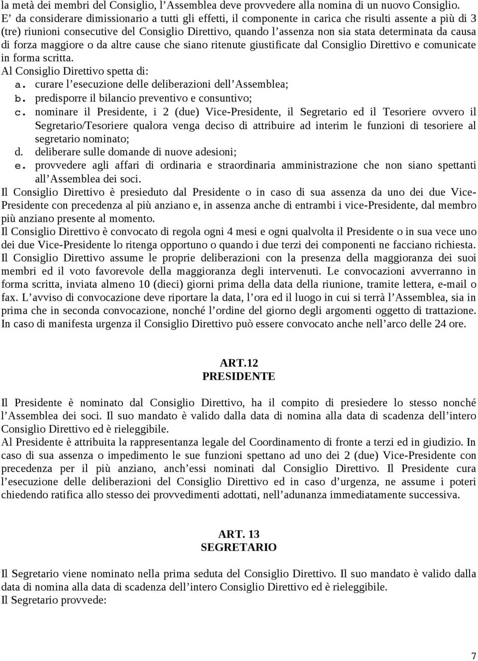 determinata da causa di forza maggiore o da altre cause che siano ritenute giustificate dal Consiglio Direttivo e comunicate in forma scritta. Al Consiglio Direttivo spetta di: a.