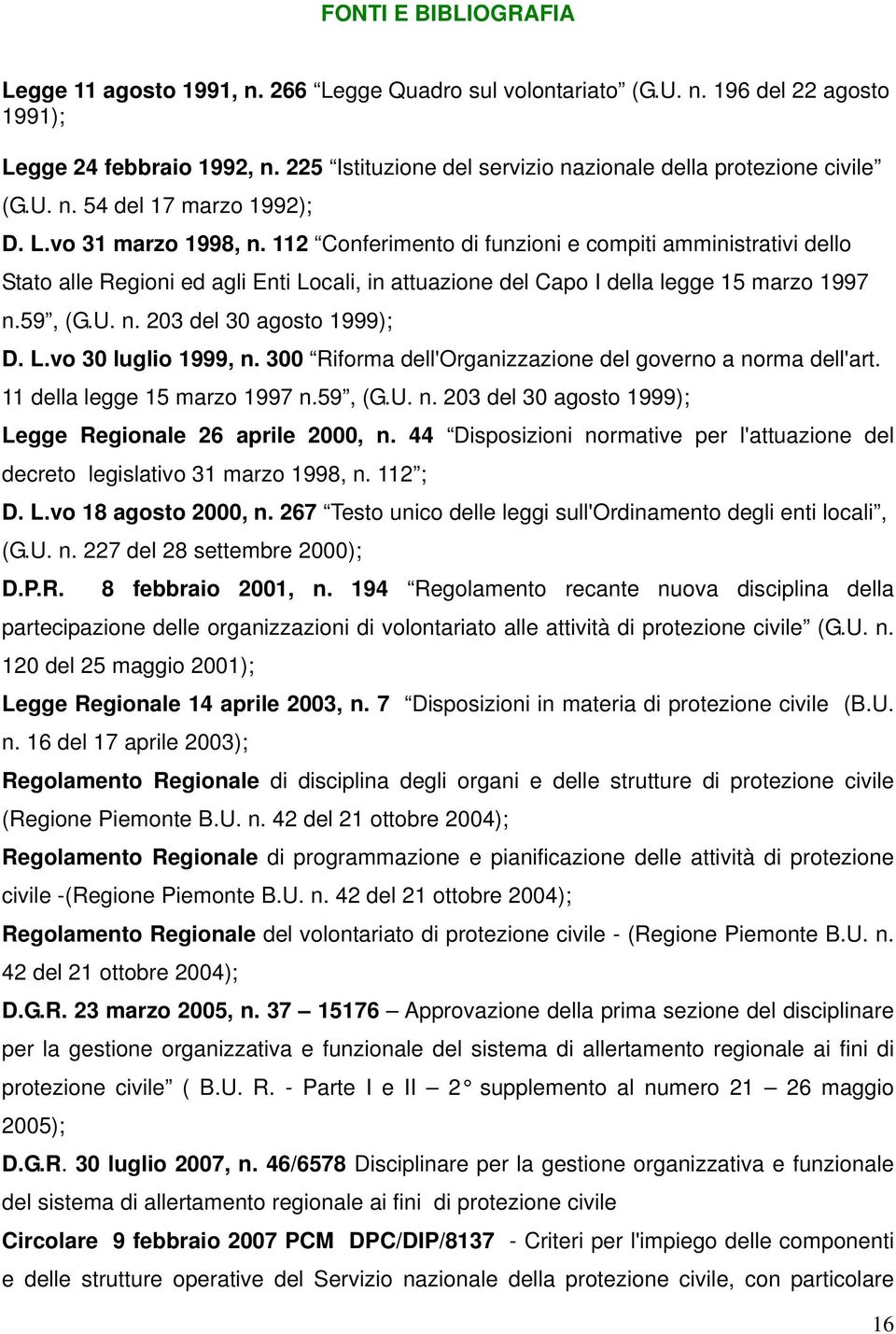 112 Conferimento di funzioni e compiti amministrativi dello Stato alle Regioni ed agli Enti Locali, in attuazione del Capo I della legge 15 marzo 1997 n.59, (G.U. n. 203 del 30 agosto 1999); D. L.vo 30 luglio 1999, n.