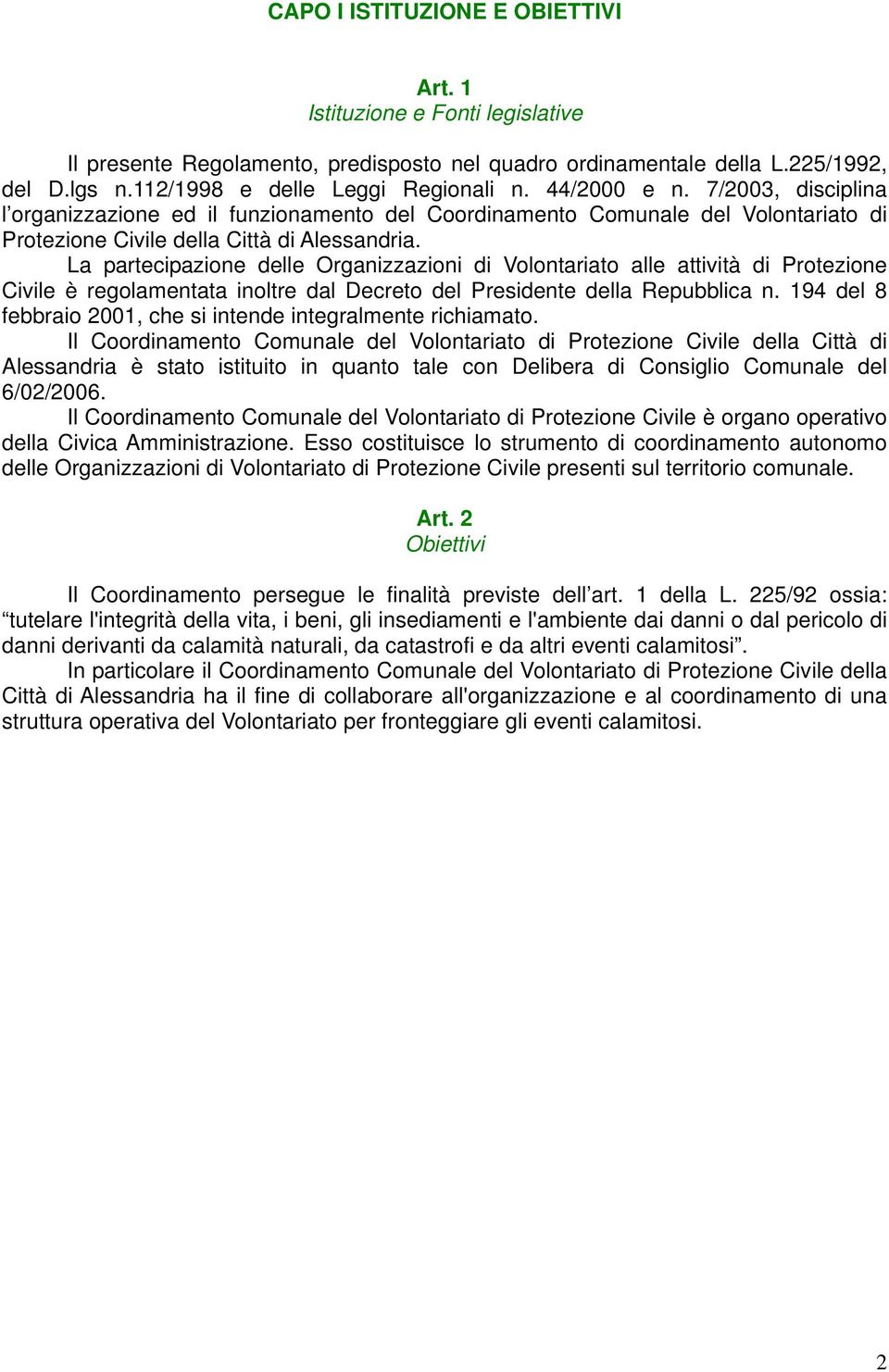 La partecipazione delle Organizzazioni di Volontariato alle attività di Protezione Civile è regolamentata inoltre dal Decreto del Presidente della Repubblica n.