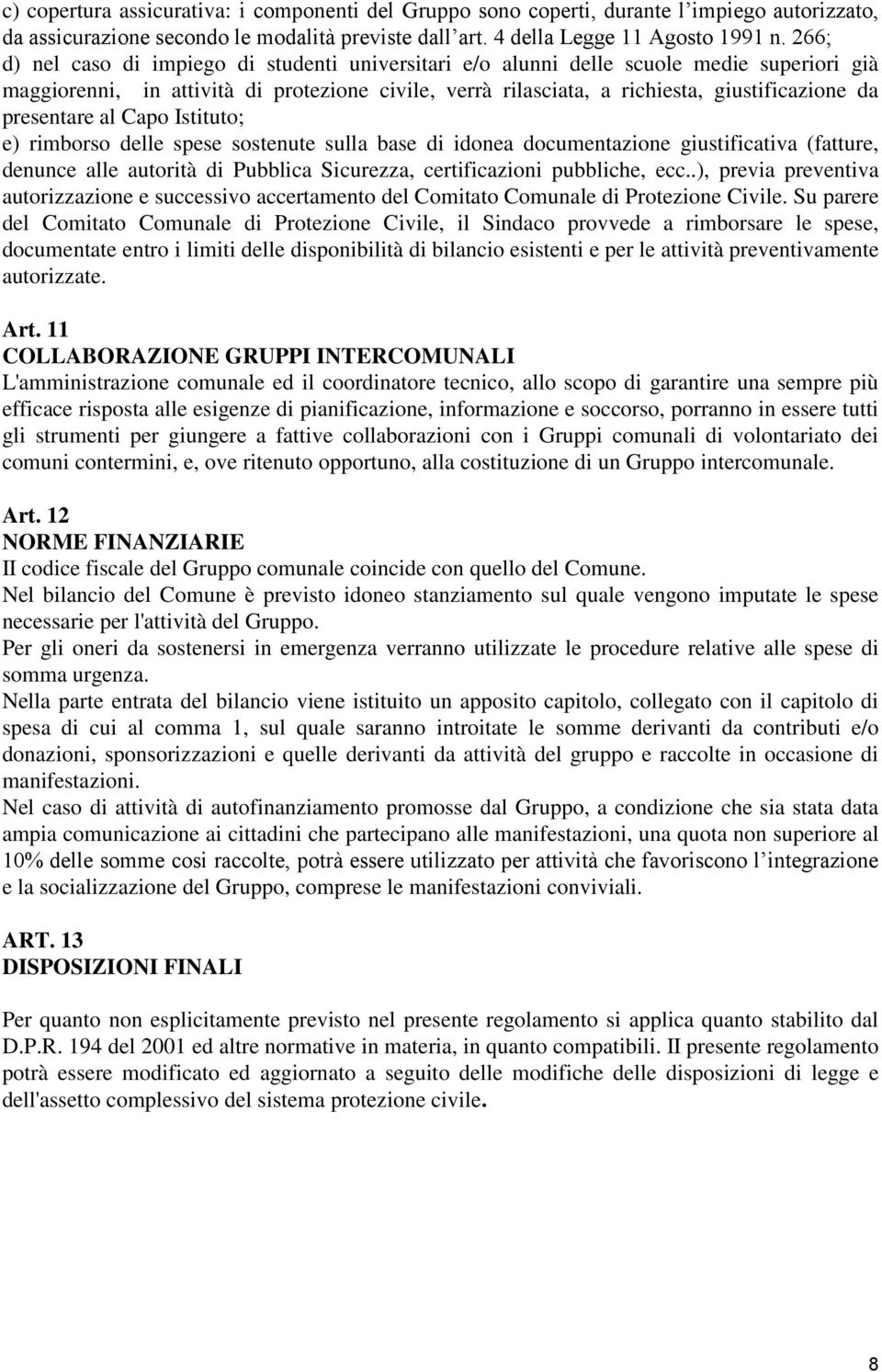 presentare al Capo Istituto; e) rimborso delle spese sostenute sulla base di idonea documentazione giustificativa (fatture, denunce alle autorità di Pubblica Sicurezza, certificazioni pubbliche, ecc.