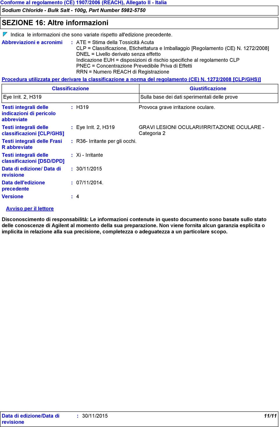 1272/2008] DNEL = Livello derivato senza effetto Indicazione EUH = disposizioni di rischio specifiche al regolamento CLP PNEC = Concentrazione Prevedibile Priva di Effetti RRN = Numero REACH di