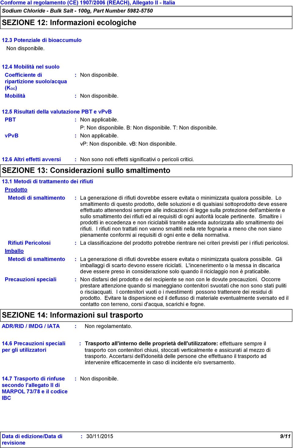 1 Metodi di trattamento dei rifiuti Prodotto Metodi di smaltimento Rifiuti Pericolosi Imballo Metodi di smaltimento Precauzioni speciali SEZIONE 14 Informazioni sul trasporto La generazione di