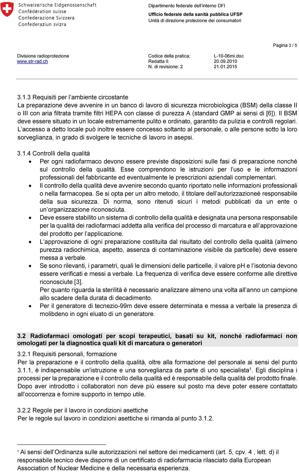 purezza A (standard GMP ai sensi di [6]). Il BSM deve essere situato in un locale estremamente pulito e ordinato, garantito da pulizia e controlli regolari.