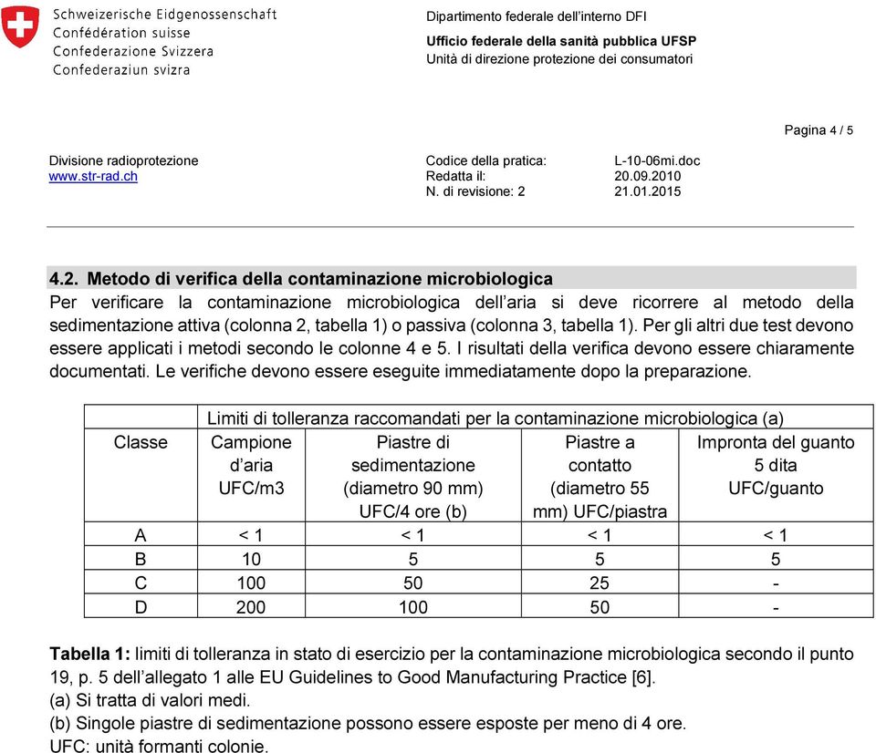 passiva (colonna 3, tabella 1). Per gli altri due test devono essere applicati i metodi secondo le colonne 4 e 5. I risultati della verifica devono essere chiaramente documentati.