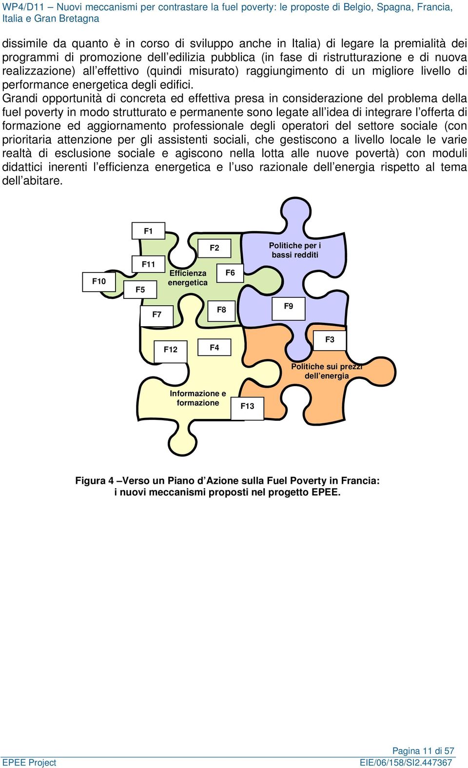 Grandi opportunità di concreta ed effettiva presa in considerazione del problema della fuel poverty in modo strutturato e permanente sono legate all idea di integrare l offerta di formazione ed