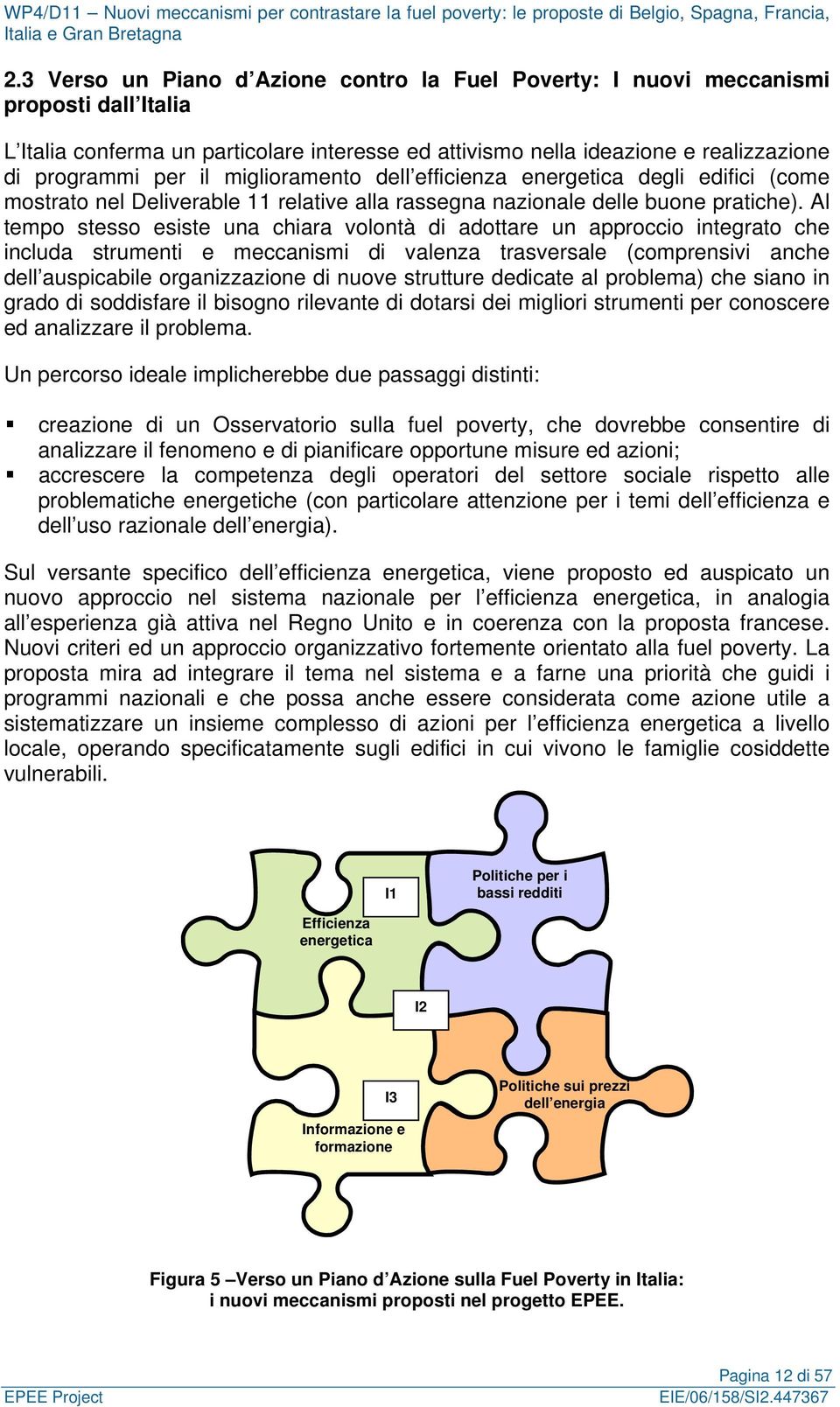 Al tempo stesso esiste una chiara volontà di adottare un approccio integrato che includa strumenti e meccanismi di valenza trasversale (comprensivi anche dell auspicabile organizzazione di nuove