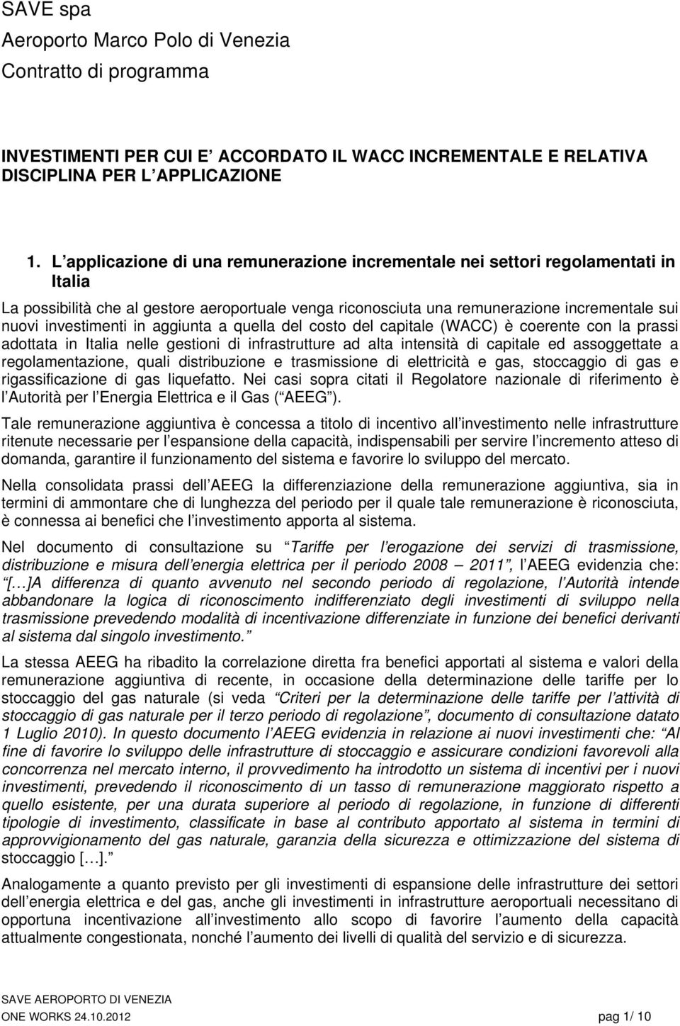 investimenti in aggiunta a quella del costo del capitale (WACC) è coerente con la prassi adottata in Italia nelle gestioni di infrastrutture ad alta intensità di capitale ed assoggettate a