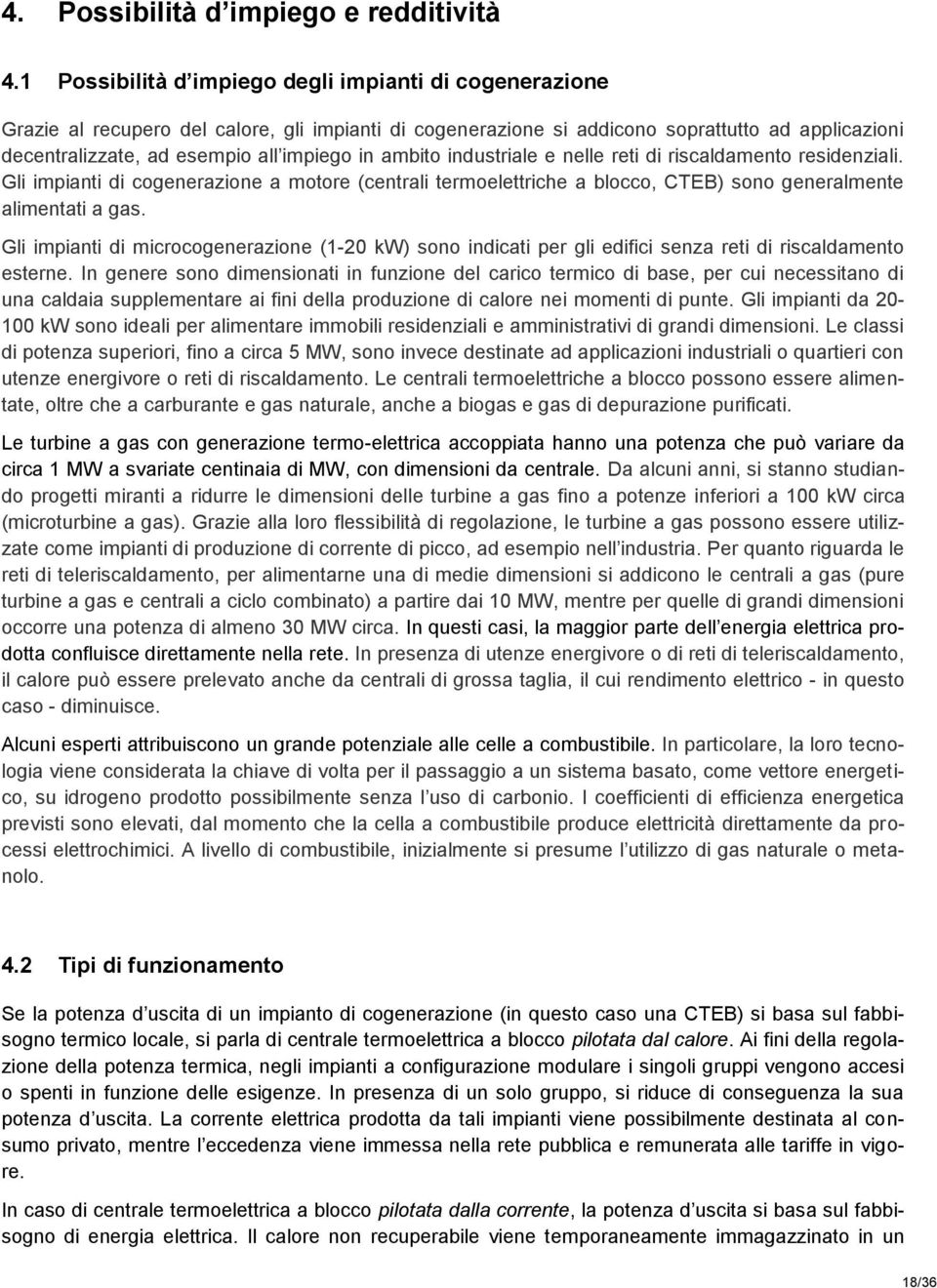 ambito industriale e nelle reti di riscaldamento residenziali. Gli impianti di cogenerazione a motore (centrali termoelettriche a blocco, CTEB) sono generalmente alimentati a gas.