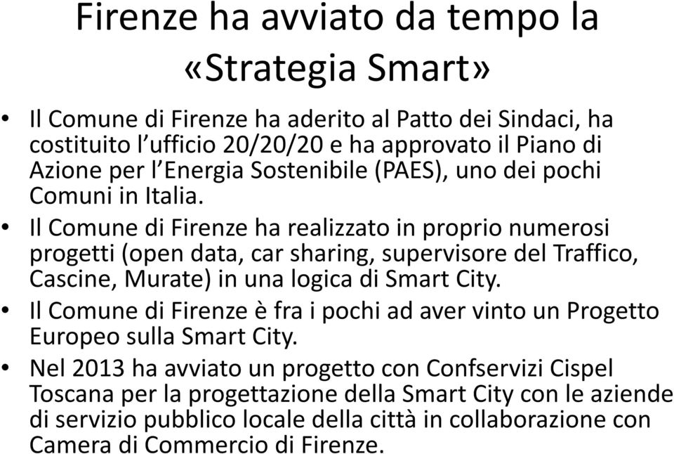 Il Comune di Firenze ha realizzato in proprio numerosi progetti (open data, car sharing, supervisore del Traffico, Cascine, Murate) in una logica di Smart City.