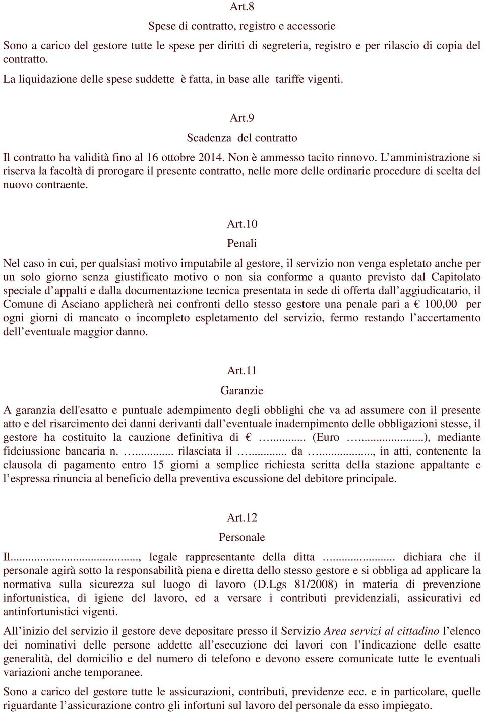 L amministrazione si riserva la facoltà di prorogare il presente contratto, nelle more delle ordinarie procedure di scelta del nuovo contraente. Art.