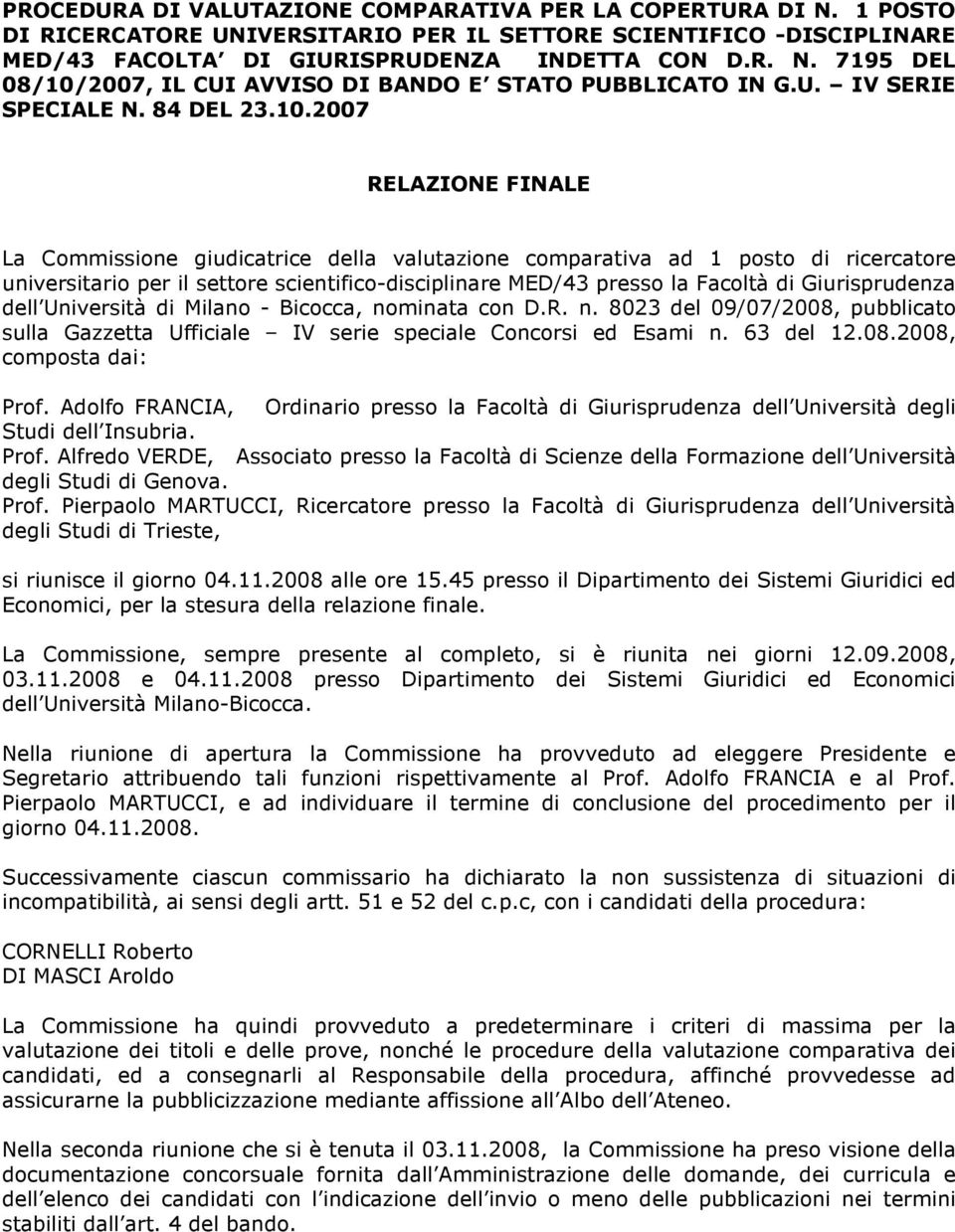 2007 RELAZIONE FINALE La Commissione giudicatrice della valutazione comparativa ad 1 posto di ricercatore universitario per il settore scientifico-disciplinare MED/43 presso la Facoltà di