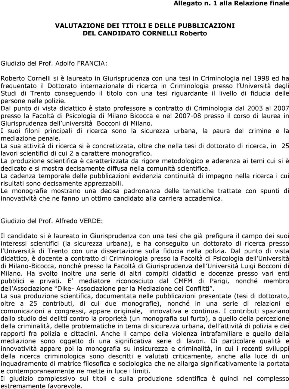 degli Studi di Trento conseguendo il titolo con una tesi riguardante il livello di fiducia delle persone nelle polizie.