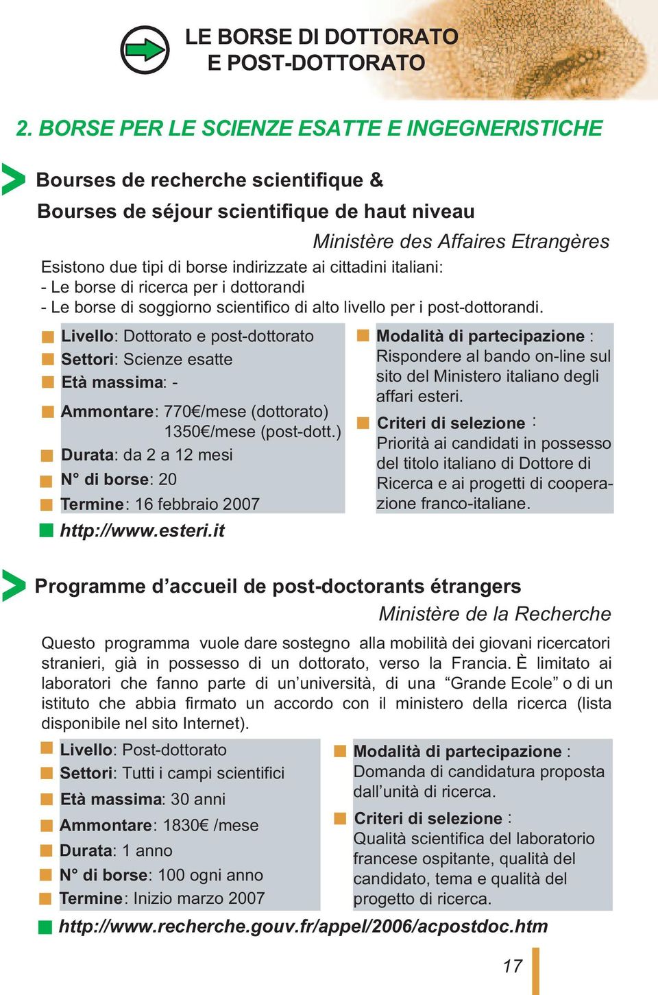 indirizzate ai cittadini italiani: - Le borse di ricerca per i dottorandi - Le borse di soggiorno scientifico di alto livello per i post-dottorandi.