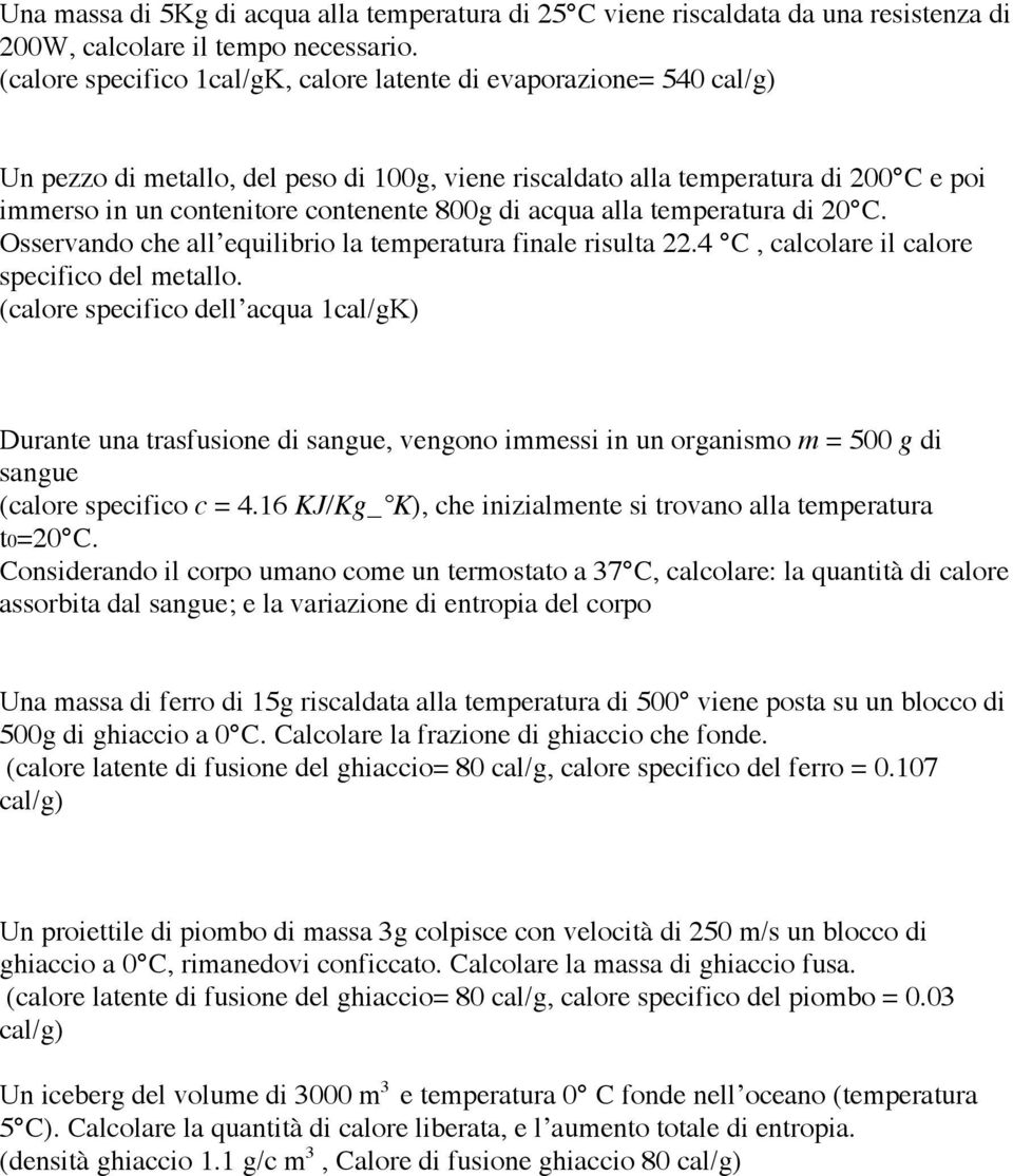 di acqua alla temperatura di 20 C. Osservando che all equilibrio la temperatura finale risulta 22.4 C, calcolare il calore specifico del metallo.