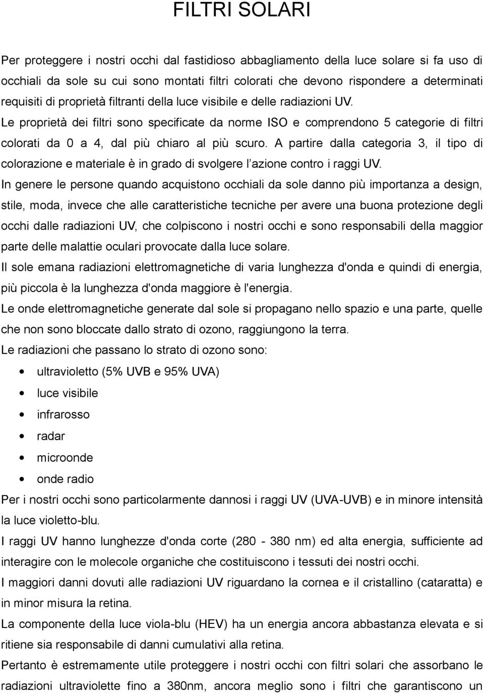 Le proprietà dei filtri sono specificate da norme ISO e comprendono 5 categorie di filtri colorati da 0 a 4, dal più chiaro al più scuro.