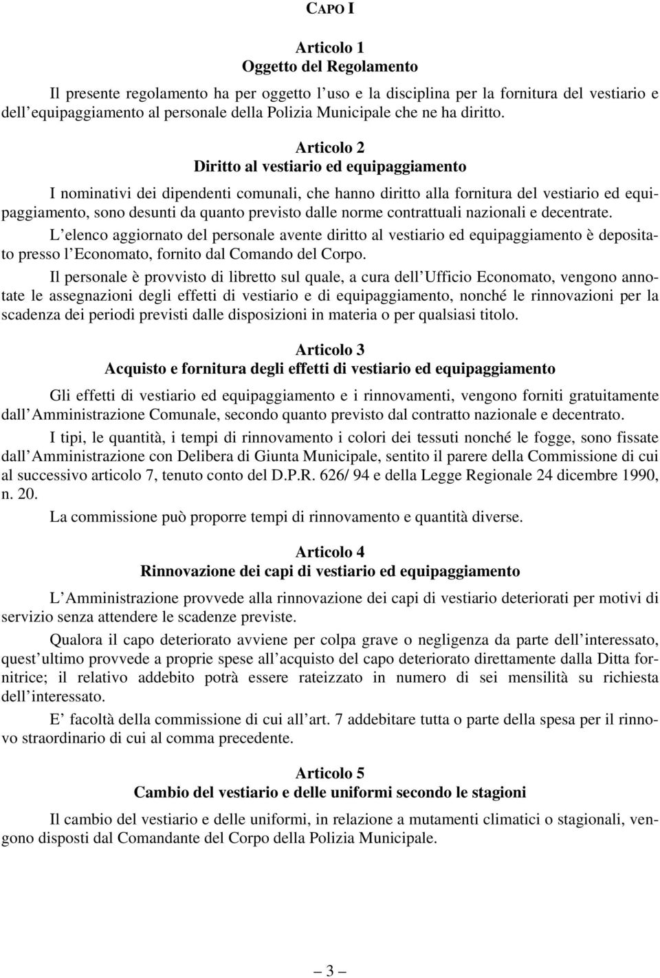 Articolo 2 Diritto al vestiario ed equipaggiamento I nominativi dei dipendenti comunali, che hanno diritto alla fornitura del vestiario ed equipaggiamento, sono desunti da quanto previsto dalle norme