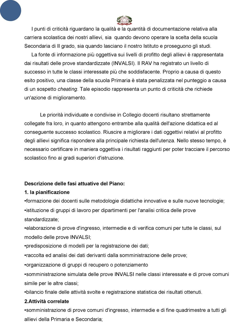 La fonte di informazione più oggettiva sui livelli di profitto degli allievi è rappresentata dai risultati delle prove standardizzate (INVALSI).