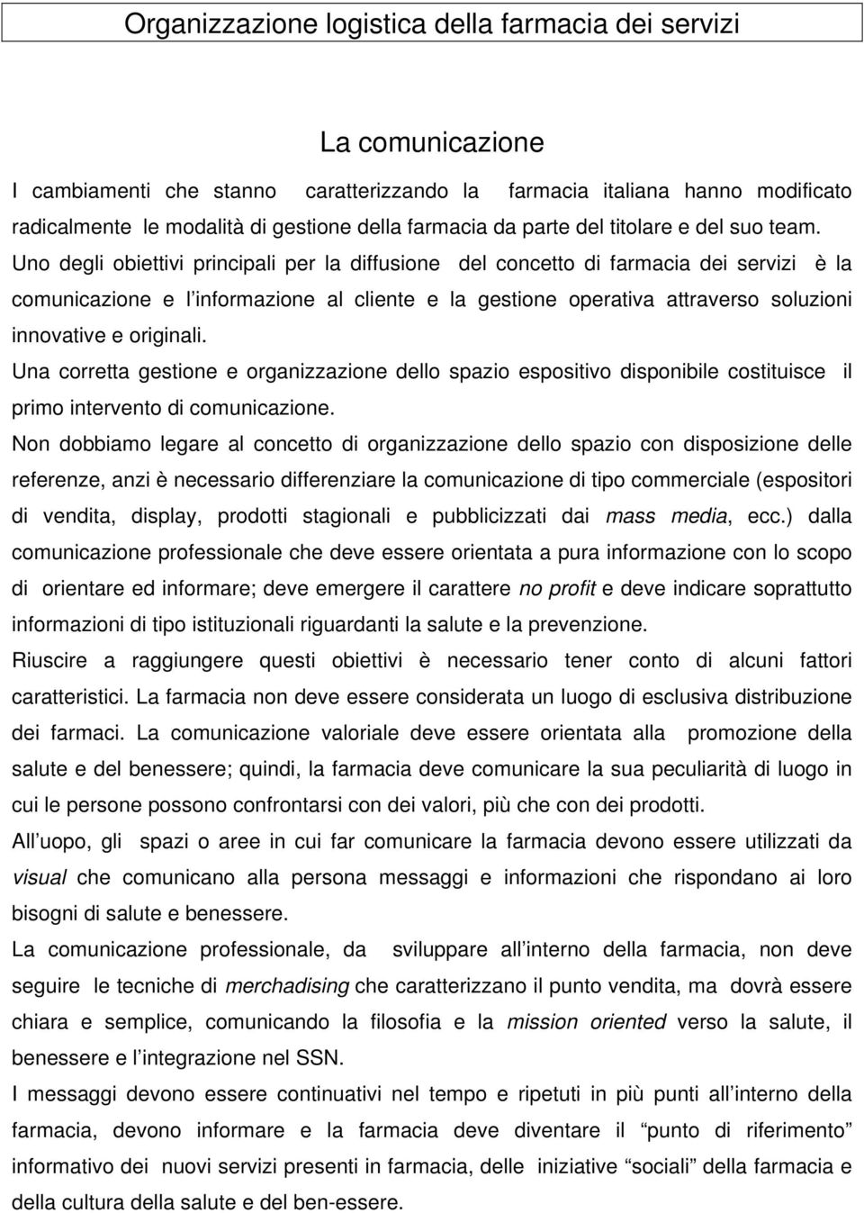 Uno degli obiettivi principali per la diffusione del concetto di farmacia dei servizi è la comunicazione e l informazione al cliente e la gestione operativa attraverso soluzioni innovative e