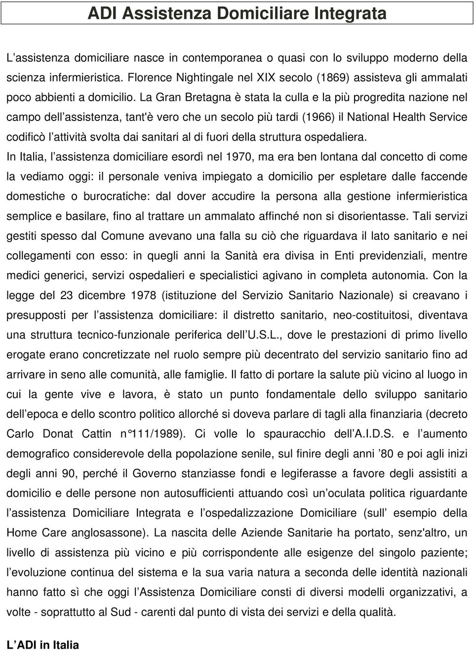 La Gran Bretagna è stata la culla e la più progredita nazione nel campo dell assistenza, tant'è vero che un secolo più tardi (1966) il National Health Service codificò l attività svolta dai sanitari