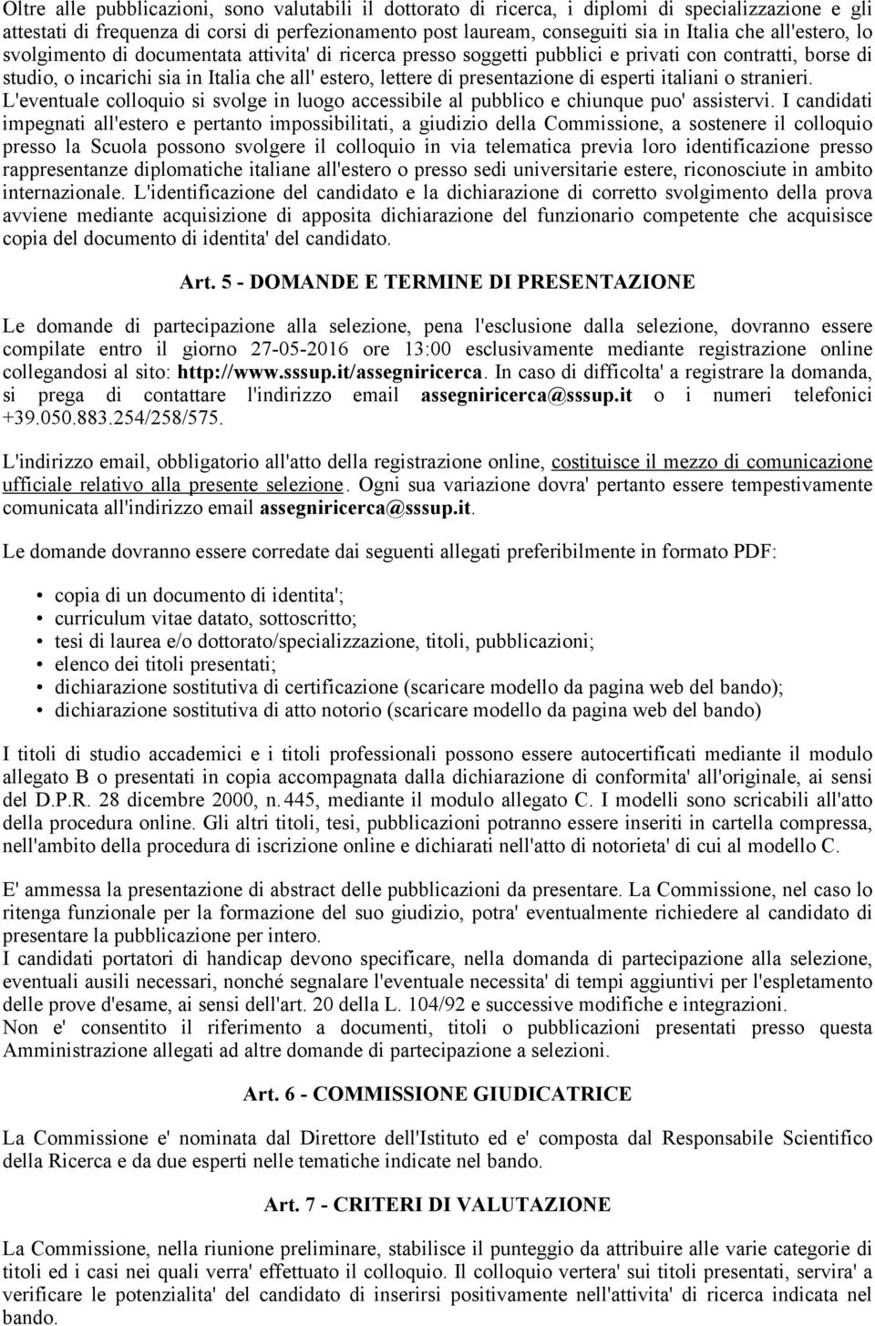 di esperti italiani o stranieri. L'eventuale colloquio si svolge in luogo accessibile al pubblico e chiunque puo' assistervi.