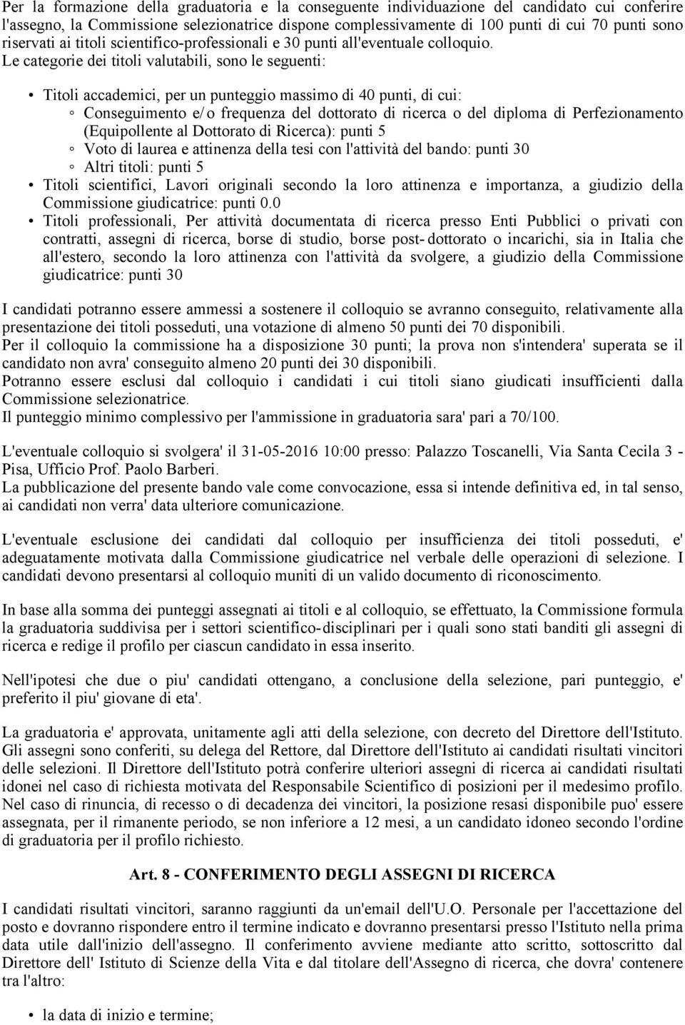 Le categorie dei titoli valutabili, sono le seguenti: Titoli accademici, per un punteggio massimo di 40 punti, di cui: Conseguimento e/ o frequenza del dottorato di ricerca o del diploma di