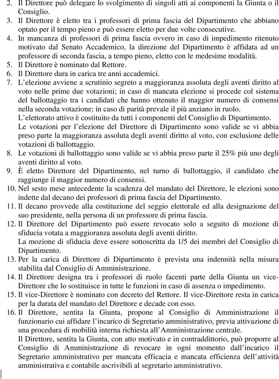 In mancanza di professori di prima fascia ovvero in caso di impedimento ritenuto motivato dal Senato Accademico, la direzione del Dipartimento è affidata ad un professore di seconda fascia, a tempo