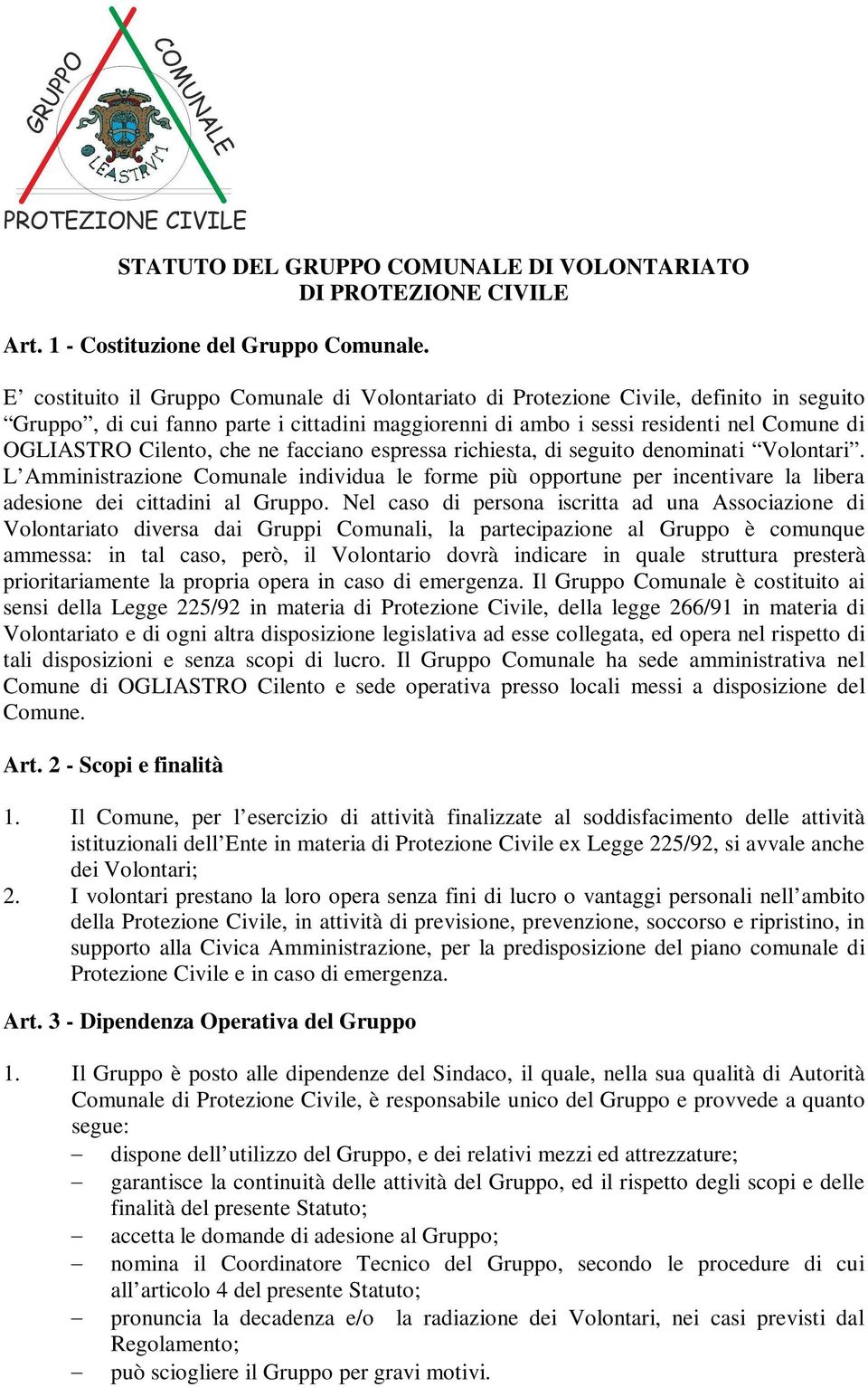 che ne facciano espressa richiesta, di seguito denominati Volontari. L Amministrazione Comunale individua le forme più opportune per incentivare la libera adesione dei cittadini al Gruppo.