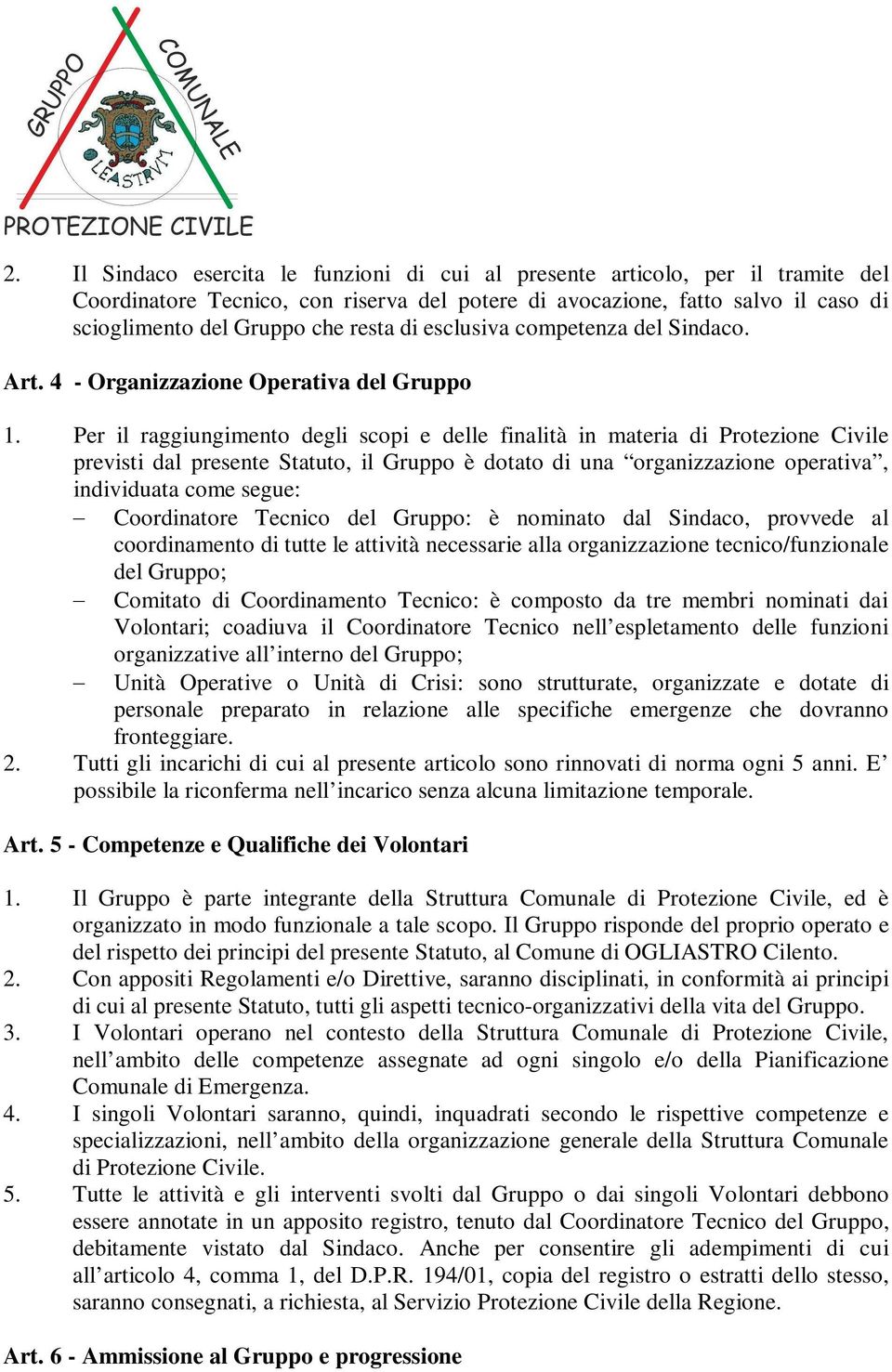 Per il raggiungimento degli scopi e delle finalità in materia di Protezione Civile previsti dal presente Statuto, il Gruppo è dotato di una organizzazione operativa, individuata come segue: