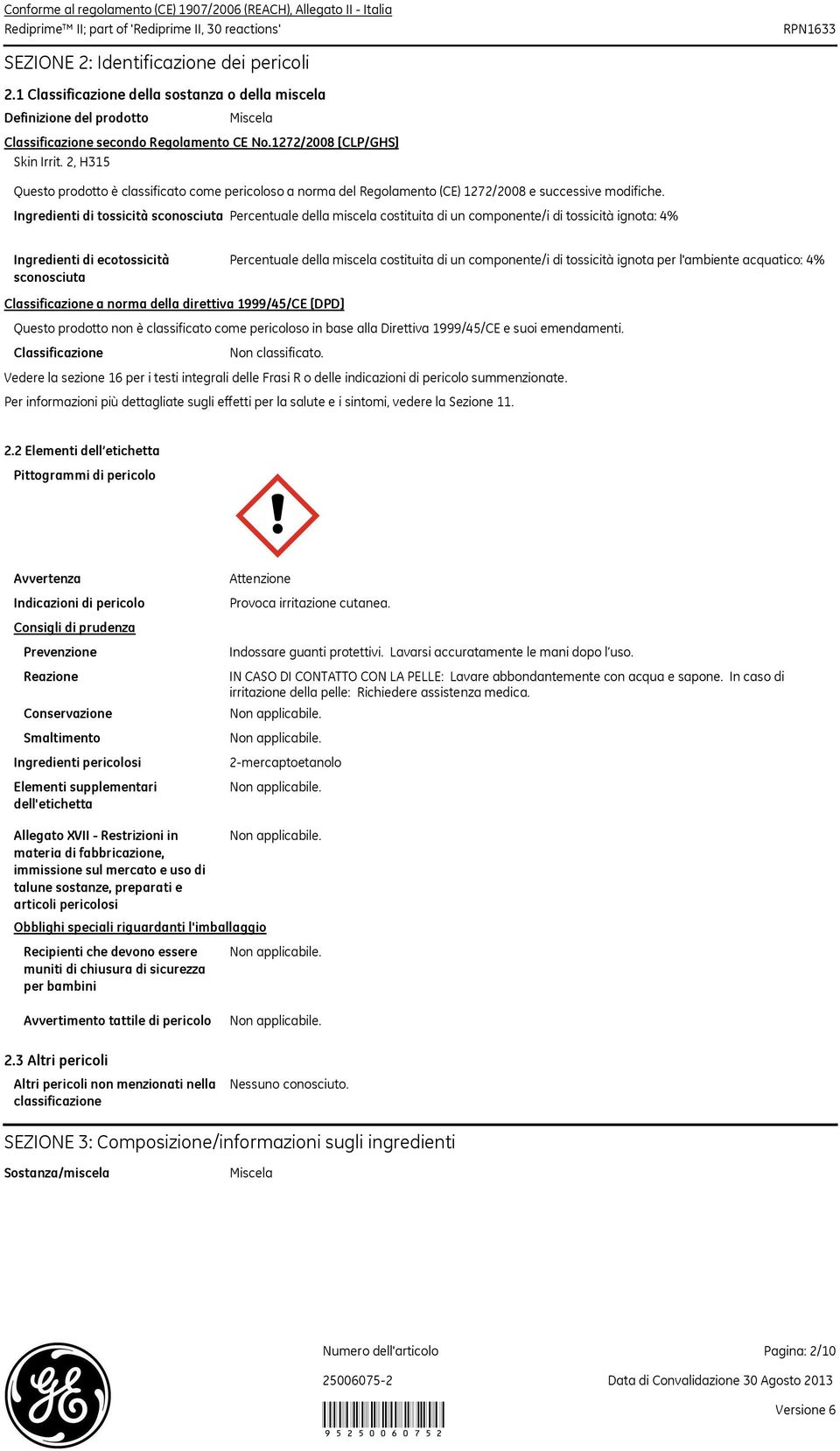 2, H315 Questo prodotto è classificato come pericoloso a norma del Regolamento (CE) 1272/2008 e successive modifiche.