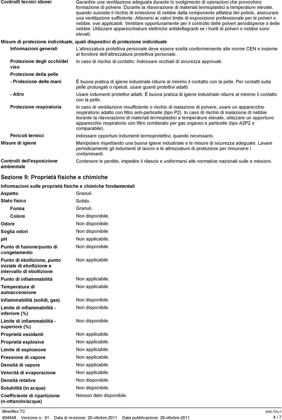 sufficiente. Attenersi ai valori limite di esposizione professionale per le polveri o nebbie, ove applicabili. Ventilare opportunamente per il controllo delle polveri aerodisperse o delle nebbie.