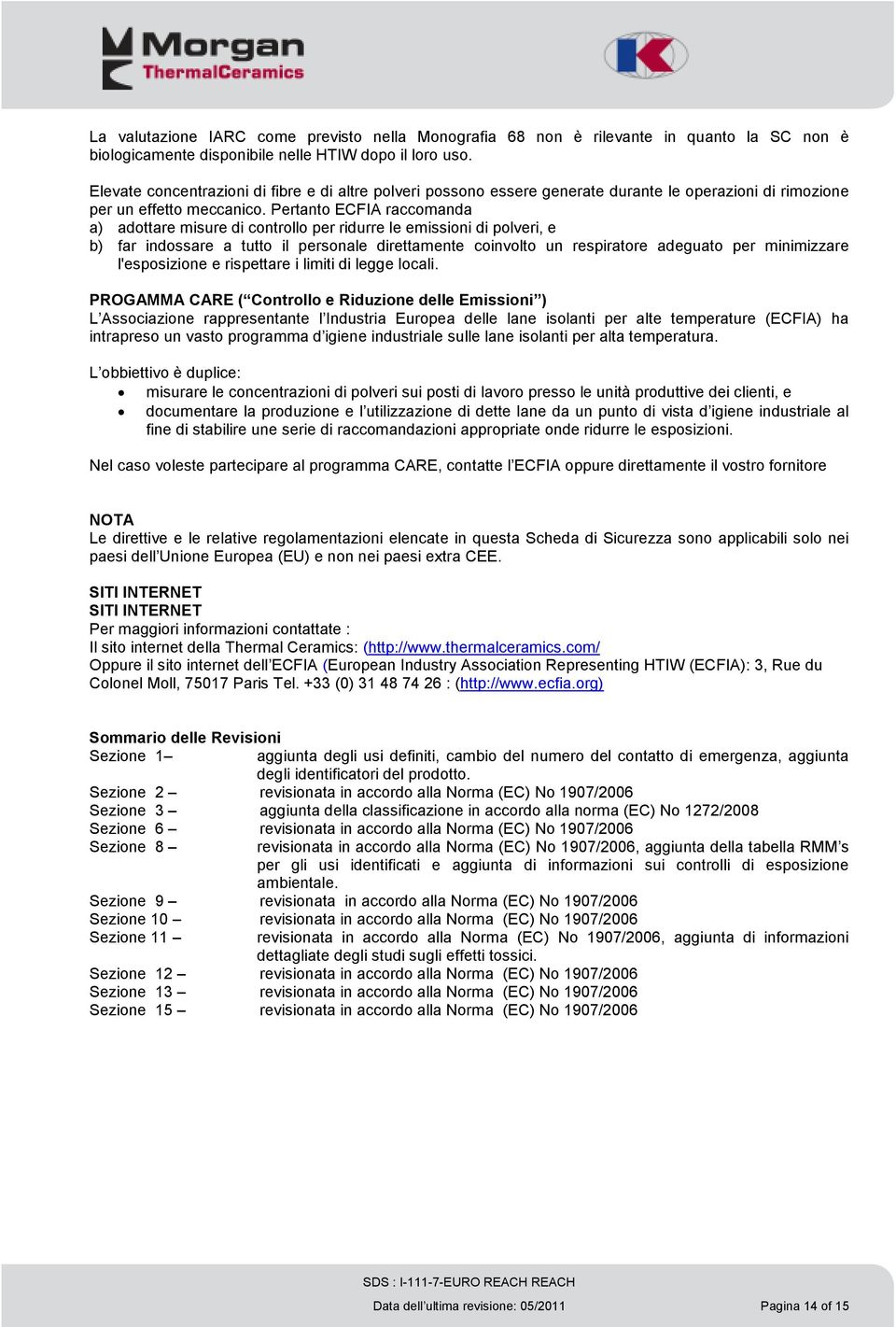 Pertanto ECFIA raccomanda a) adottare misure di controllo per ridurre le emissioni di polveri, e b) far indossare a tutto il personale direttamente coinvolto un respiratore adeguato per minimizzare