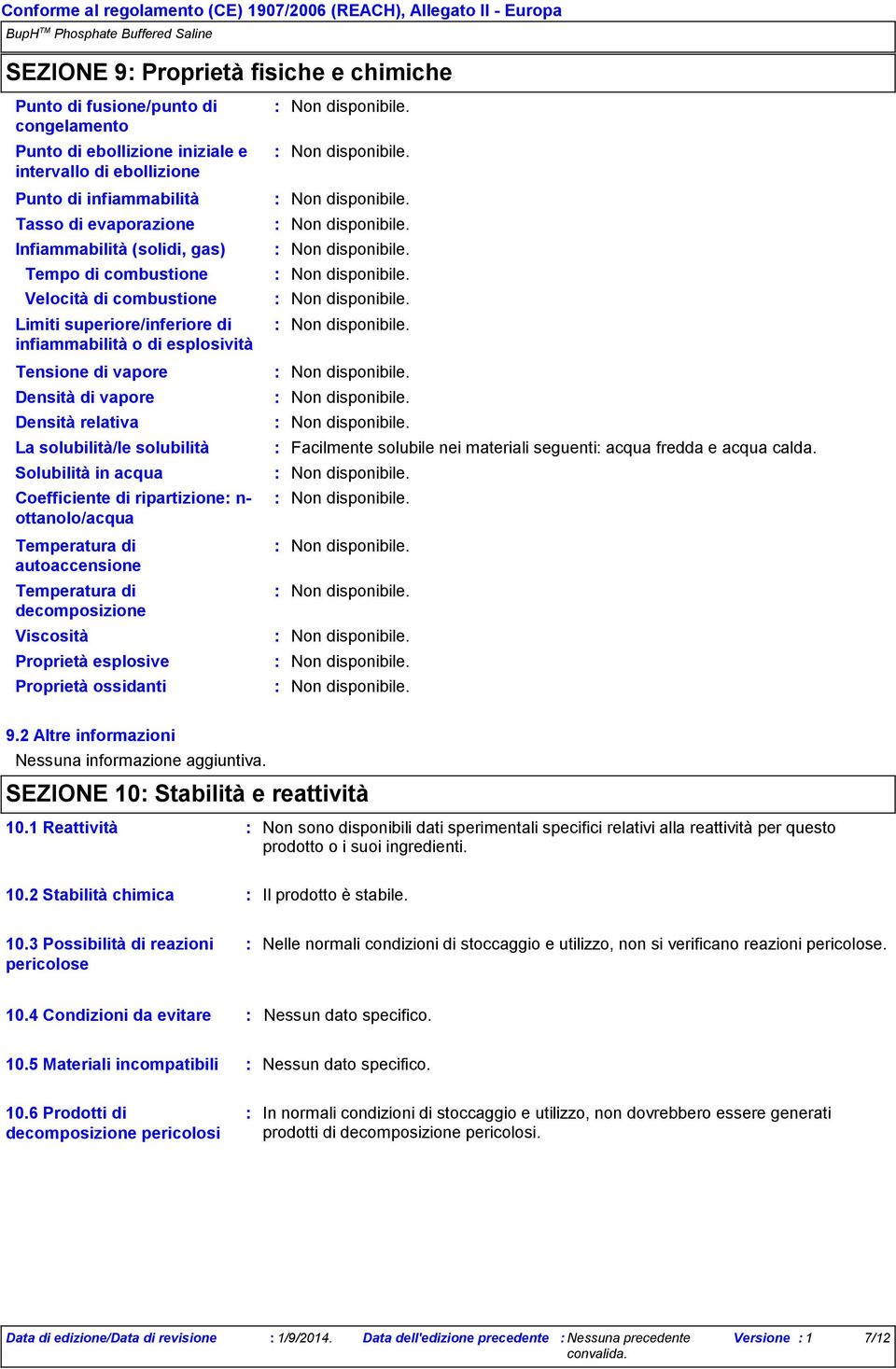 solubilità Solubilità in acqua Coefficiente di ripartizione n ottanolo/acqua Temperatura di autoaccensione Temperatura di decomposizione Viscosità Proprietà esplosive Proprietà ossidanti Facilmente