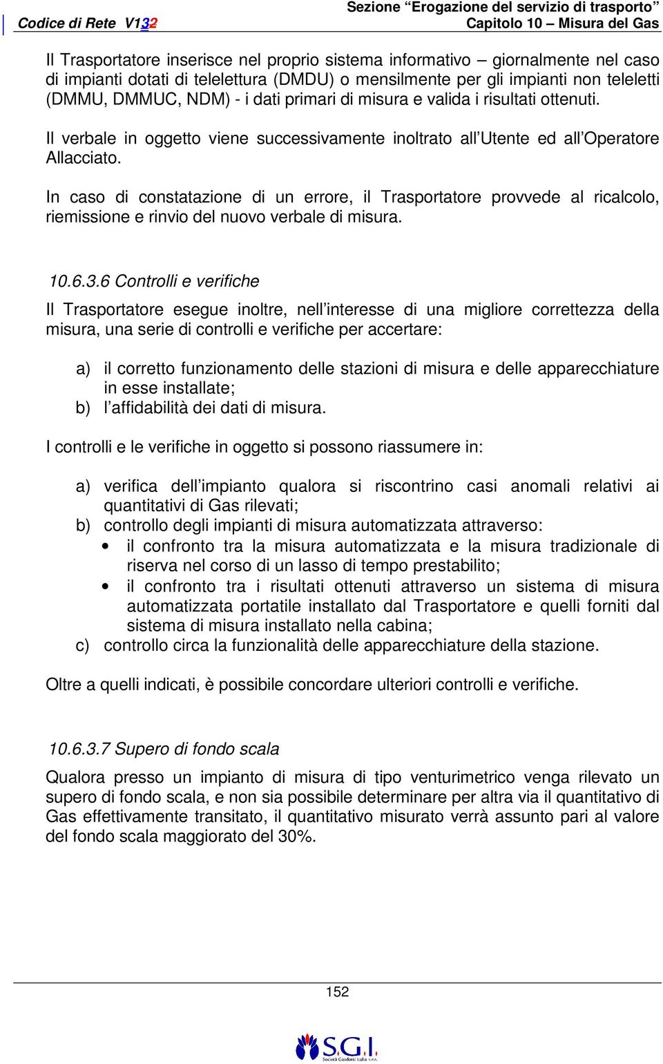 In caso di constatazione di un errore, il Trasportatore provvede al ricalcolo, riemissione e rinvio del nuovo verbale di misura. 10.6.3.