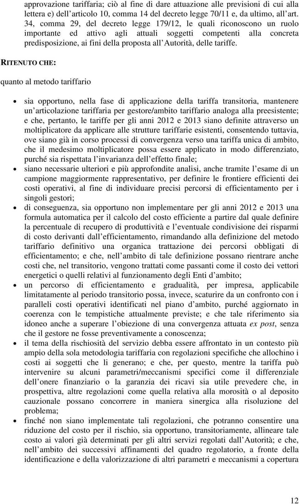 RITENUTO CHE: qunto l metodo triffrio si opportuno, nell fse di ppliczione dell triff trnsitori, mntenere un rticolzione triffri per gestore/mbito triffrio nlog ll preesistente; e che, pertnto, le