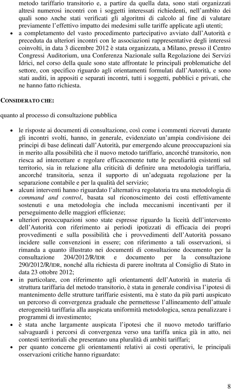 con le ssocizioni rppresenttive degli interessi coinvolti, in dt 3 dicembre è stt orgnizzt, Milno, presso il Centro Congressi Auditorium, un Conferenz Nzionle sull Regolzione dei Servizi Idrici, nel