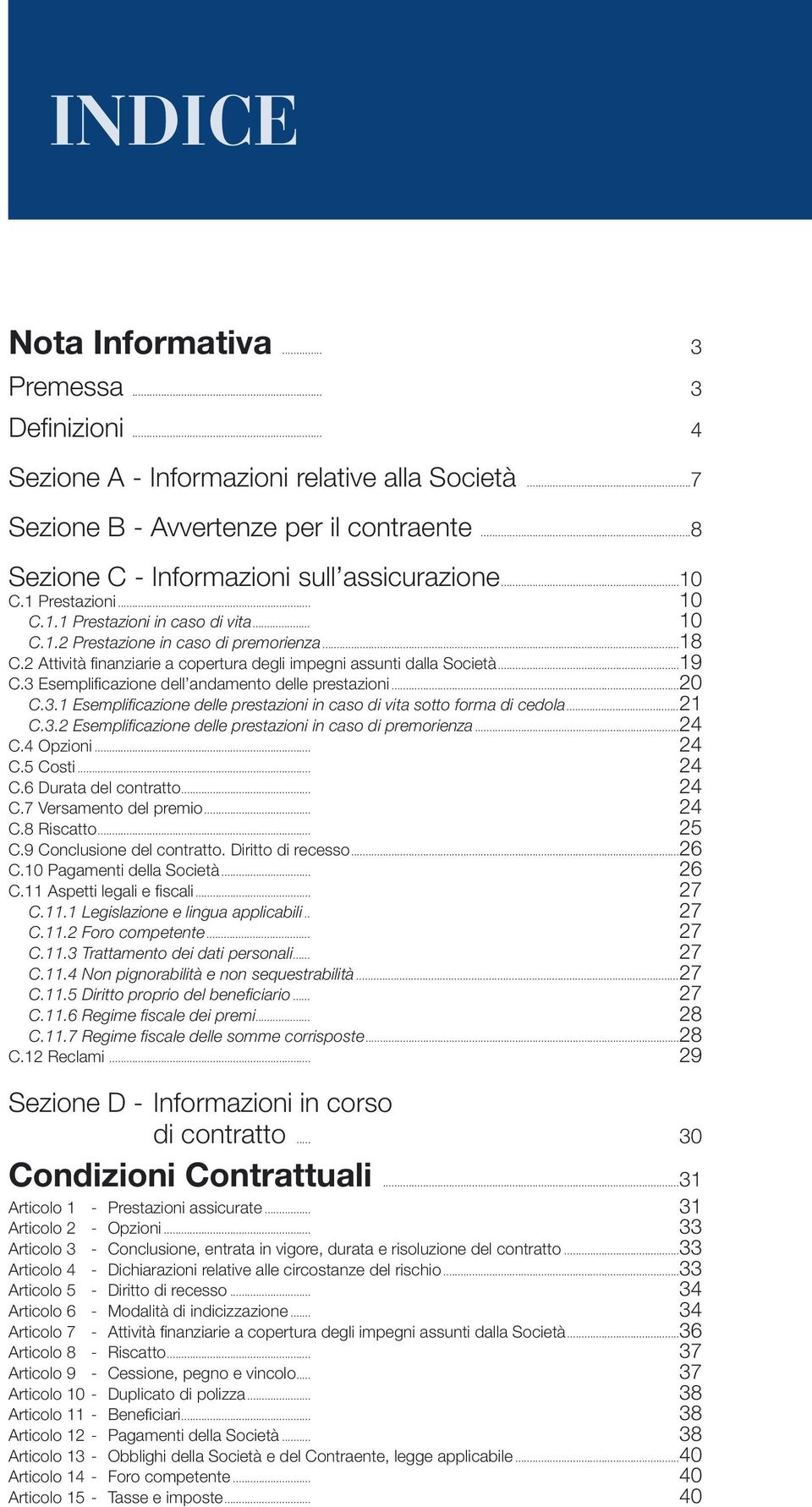 3 Esemplificazione dell andamento delle prestazioni...20 C.3.1 Esemplificazione delle prestazioni in caso di vita sotto forma di cedola...21 C.3.2 Esemplificazione delle prestazioni in caso di premorienza.