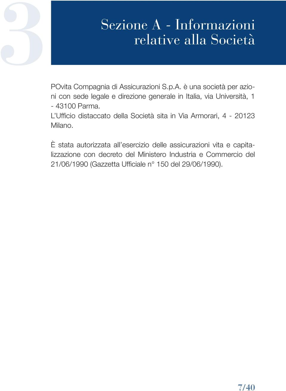 È stata autorizzata all esercizio delle assicurazioni vita e capitalizzazione con decreto del Ministero Industria e