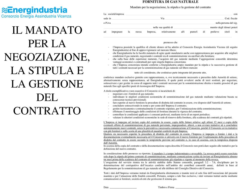 nella sua qualità di munito degli idonei poteri ad impegnare la stessa Impresa, relativamente al/i punto/i di prelievo sito/i in premesso che - l Impresa possiede la qualifica di cliente idoneo ed ha